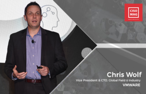 “Security has to be intrinsic and baked in at the time the application is born” Chris Wolf, Vice President, and CTO, Global Field & Industry, VMware